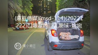 (麻豆傳媒)(msd-114)(20221222)口爆童顏巨乳嫩妹-姚宛兒