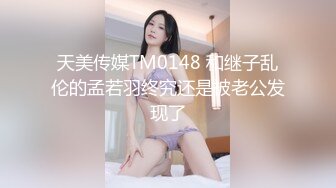 天美传媒TM0148 和继子乱伦的孟若羽终究还是被老公发现了