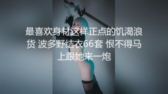 最喜欢身材这样正点的饥渴浪货 波多野结衣66套 恨不得马上跟她来一炮