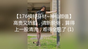 【176模特身材~神仙颜值】高贵又娇羞，清新脱俗，算得上一股清流，难得全脱了 (1)