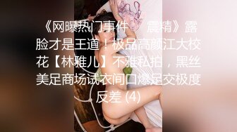 《网曝热门事件❤️震精》露脸才是王道！极品高颜江大校花【林雅儿】不雅私拍，黑丝美足商场试衣间口爆足交极度反差 (4)