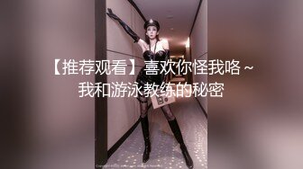 【推荐观看】喜欢你怪我咯～我和游泳教练的秘密