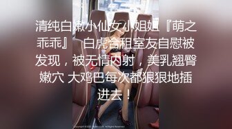 清纯白嫩小仙女小姐姐『萌之乖乖』✅白虎合租室友自慰被发现，被无情内射，美乳翘臀嫩穴 大鸡巴每次都狠狠地插进去！