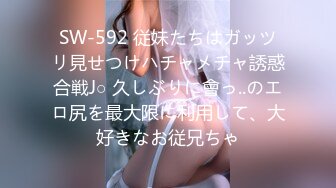 SW-592 従妹たちはガッツリ見せつけハチャメチャ誘惑合戦J○ 久しぶりに會っ..のエロ尻を最大限に利用して、大好きなお従兄ちゃ