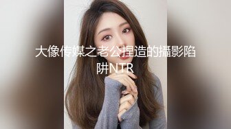 大像传媒之老公捏造的攝影陷阱NTR