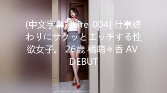 (中文字幕) [kire-004] 仕事終わりにサクッとエッチする性欲女子。 26歳 橘萌々香 AV DEBUT