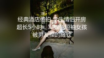 经典酒店偷拍 学生情侣开房超长5小时，军绿色短袖女孩被男友操的瘫软