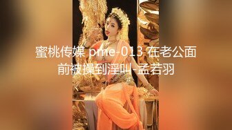 蜜桃传媒 pme-013 在老公面前被操到淫叫-孟若羽