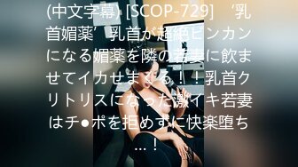 (中文字幕) [SCOP-729] ‘乳首媚薬’乳首が超絶ビンカンになる媚薬を隣の若妻に飲ませてイカせまくる！！乳首クリトリスになった激イキ若妻はチ●ポを拒めずに快楽堕ち…！