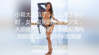 小哥太走运了，连续搞了半小时，女神级别的外围美少女，大眼睛齐刘海的发型搭配清纯的脸蛋儿，一双修长的美腿