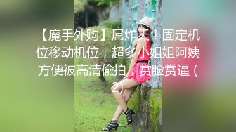 【魔手外购】屌炸天！固定机位移动机位，超多小姐姐阿姨方便被高清偸拍，赏脸赏逼 (2)