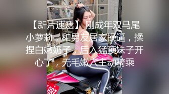 【新片速遞】 刚成年双马尾小萝莉，和男友居家操逼，揉捏白嫩奶子，后入猛顶妹子开心了，无毛嫩穴主动骑乘