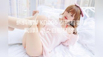 蝌蚪傳媒 KD006 泰國租妻趣聞錄3 兩女自慰被發現