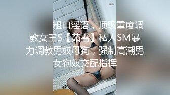 ⚫️⚫️粗口淫语，顶级重度调教女王S【茹雪】私人SM暴力调教男奴母狗，强制高潮男女狗奴交配指挥