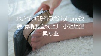 水疗馆新设备到货 iphone改装 清晰度直线上升 小姐姐温柔专业