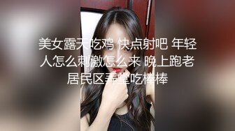 妩媚性感伪娘小乔 被高一小鲜肉约炮，你明天要回学校啊不要这么紧张，被妖声给蛊惑了，射的快，可能都不知道操得是人妖