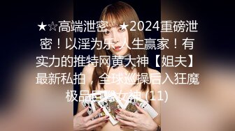 ★☆高端泄密☆★2024重磅泄密！以淫为乐 人生赢家！有实力的推特网黄大神【姐夫】最新私拍，全球巡操后入狂魔极品巨臀女神 (11)