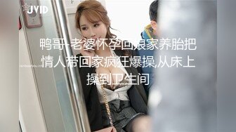 鸭哥-老婆怀孕回娘家养胎把情人带回家疯狂爆操,从床上操到卫生间