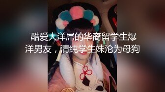 云盘高质㊙️泄密》露脸才是王道！极度反_差斯文高学历贫乳大学生妹子恋上一位变_态肥猪佬大玩SM长腿一线天被调教成了母G完整版 (7)