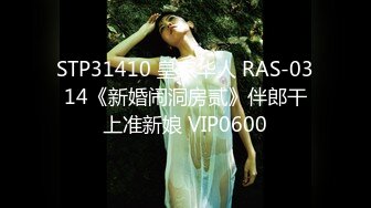 STP31410 皇家华人 RAS-0314《新婚闹洞房贰》伴郎干上准新娘 VIP0600