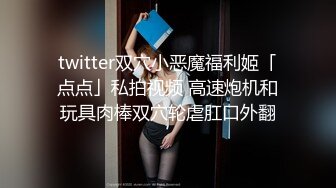 twitter双穴小恶魔福利姬「点点」私拍视频 高速炮机和玩具肉棒双穴轮虐肛口外翻