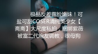 ⚫️⚫️极品反差露脸嫩妹！可盐可甜COSER清纯美少女【斋斋】大尺度私拍，捆绑紫薇被富二代炮友调教，很母狗