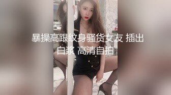   暴操高跟纹身骚货女友 插出白浆 高清自拍