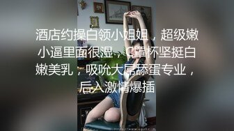 酒店约操白领小姐姐，超级嫩小逼里面很湿，C罩杯坚挺白嫩美乳，吸吮大屌舔蛋专业，后入激情爆插