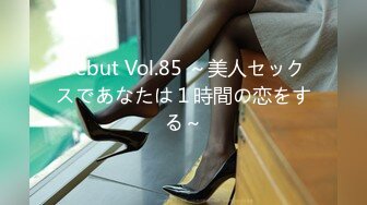 Debut Vol.85 ～美人セックスであなたは１時間の恋をする～