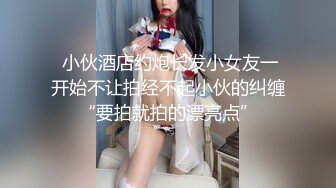  小伙酒店约炮长发小女友一开始不让拍经不起小伙的纠缠“要拍就拍的漂亮点”