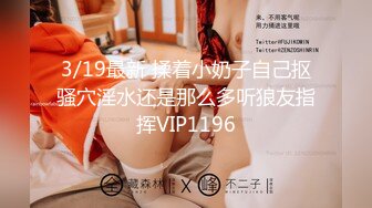 3/19最新 揉着小奶子自己抠骚穴淫水还是那么多听狼友指挥VIP1196