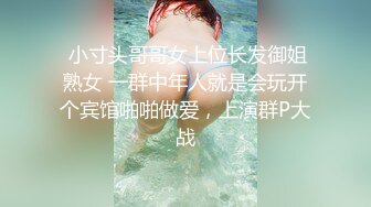  小寸头哥哥女上位长发御姐熟女 一群中年人就是会玩开个宾馆啪啪做爱，上演群P大战