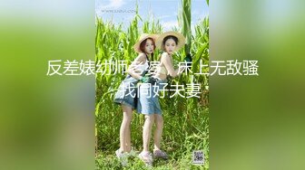 反差婊幼师老婆，床上无敌骚，找同好夫妻