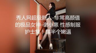 秀人网超级新人-非常高颜值的极品女神-谢小蒽 性感制服护士集！露半个嫩逼