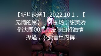 【新片速遞】 2022.10.1，【无情的屌】，外围场，甜美娇俏大圈00后，皮肤白皙激情操逼，索要蕾丝内裤