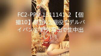 FC2-PPV-1311141-2 【個撮10】県立K②現役モデルパイパン⑥ 野外露出で生中出し！！