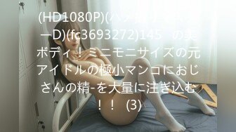 (HD1080P)(ハメ撮りマスターD)(fc3693272)145㎝の美ボディ！ミニモニサイズの元アイドルの極小マンコにおじさんの精-を大量に注ぎ込む！！  (3)