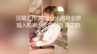 压箱之作 30公分大黑屌全部插入粉嫩少女花心内 真正的插进子宫