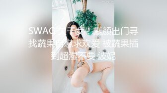 SWAG 欠干女！素颜出门寻找蔬果自慰求欢爱 被蔬果插到超湿不要 波妮