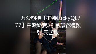 ✿ 万众期待【推特LuckyQL777】白嫩娇妻3P 首部吞精颜射 完整版