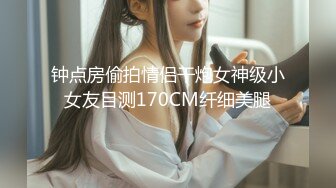 钟点房偷拍情侣干炮女神级小女友目测170CM纤细美腿