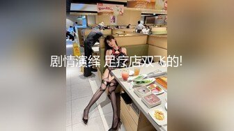 剧情演绎 足疗店双飞的!