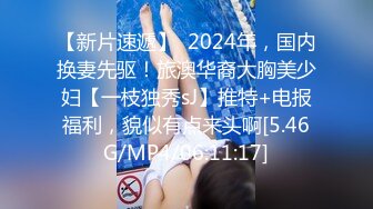 【新片速遞】   2024年流出，600一炮，高颜值骚货楼凤之大奶云系列2，亲吻啪啪紫薇口交乳交，奶子确实很大很屌！[1.88G/MP4/55:52]