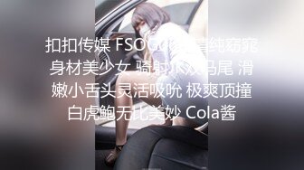 扣扣传媒 FSOG066 清纯窈窕身材美少女 骑射JK双马尾 滑嫩小舌头灵活吸吮 极爽顶撞白虎鲍无比美妙 Cola酱