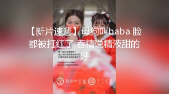 【新片速遞】母狗叫baba 脸都被打红了 吞精说精液甜的好