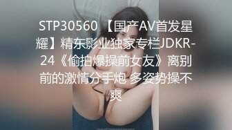 STP30560 【国产AV首发星耀】精东影业独家专栏JDKR-24《偷拍爆操前女友》离别前的激情分手炮 多姿势操不爽