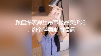 颜值爆表黑丝吊带极品美少妇，约个胖男啪啪操逼