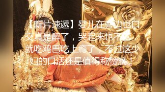 【新片速遞】婴儿在旁边也口交真是醉了，哭起来也不管，就吃鸡巴吃上瘾了，不过这少妇的口活还是值得称赞滴！