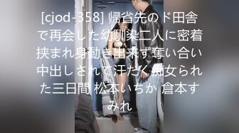 [cjod-358] 帰省先のド田舎で再会した幼馴染二人に密着挟まれ身動き出来ず奪い合い中出しされて汗だく痴女られた三日間 松本いちか 倉本すみれ