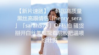 【新片速遞】  ✨韩国高质量黑丝高跟情侣「henry_sera」「sarah579」OF私拍 骚货掰开白丝美腿撅着屁股把逼喂给壮男